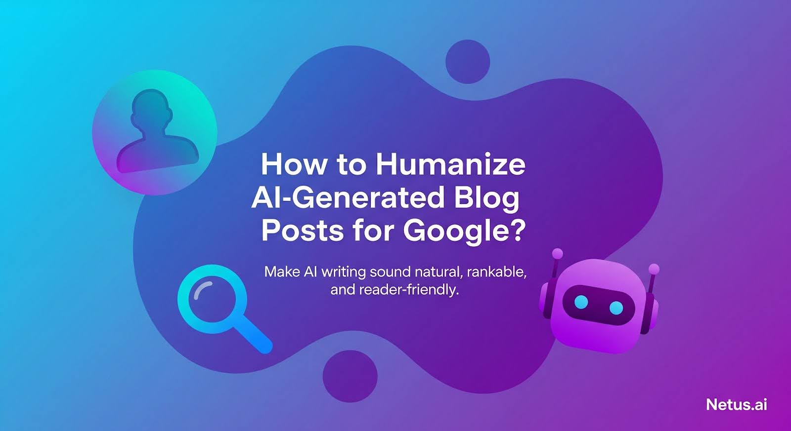 How to humanize AI generated blog posts for Google?