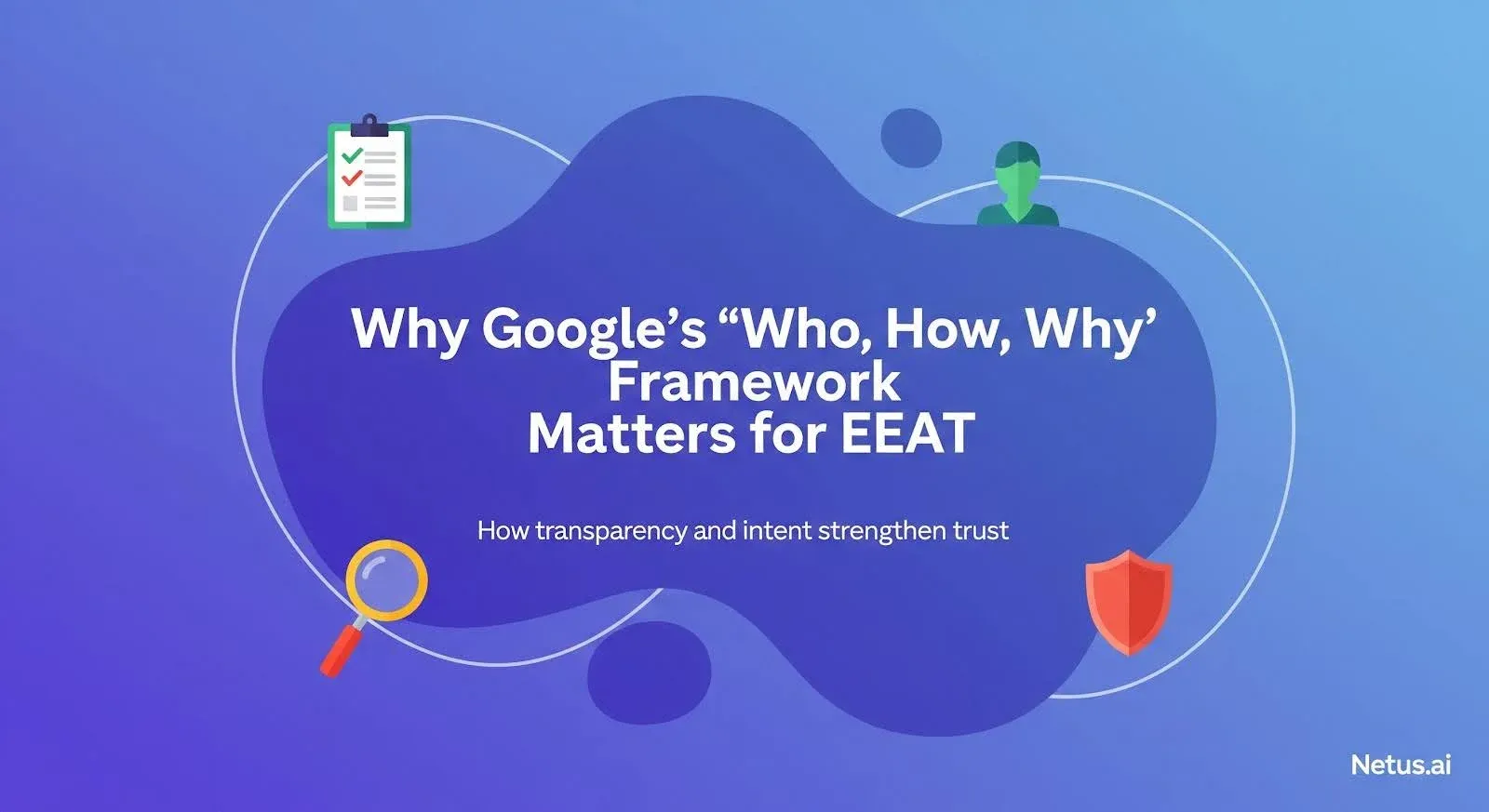 Why Google’s ‘who, how, why’ framework matters for EEAT?
